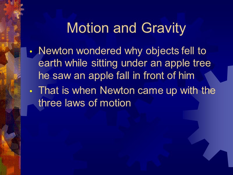 Motion and Gravity Newton wondered why objects fell to earth while sitting under an